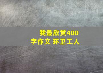 我最欣赏400字作文 环卫工人